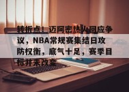 转折点！迈阿密热火回应争议，NBA常规赛集结日攻防权衡，底气十足，赛季目标并未改变的简单介绍-九游会J9